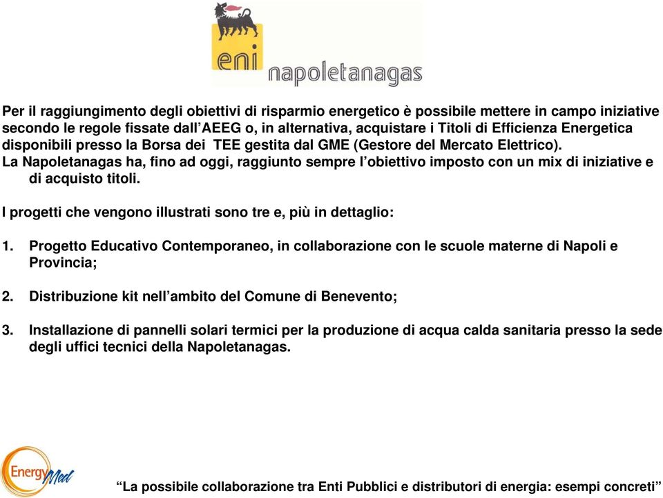 La Napoletanagas ha, fino ad oggi, raggiunto sempre l obiettivo imposto con un mix di iniziative e di acquisto titoli. I progetti che vengono illustrati sono tre e, più in dettaglio: 1.