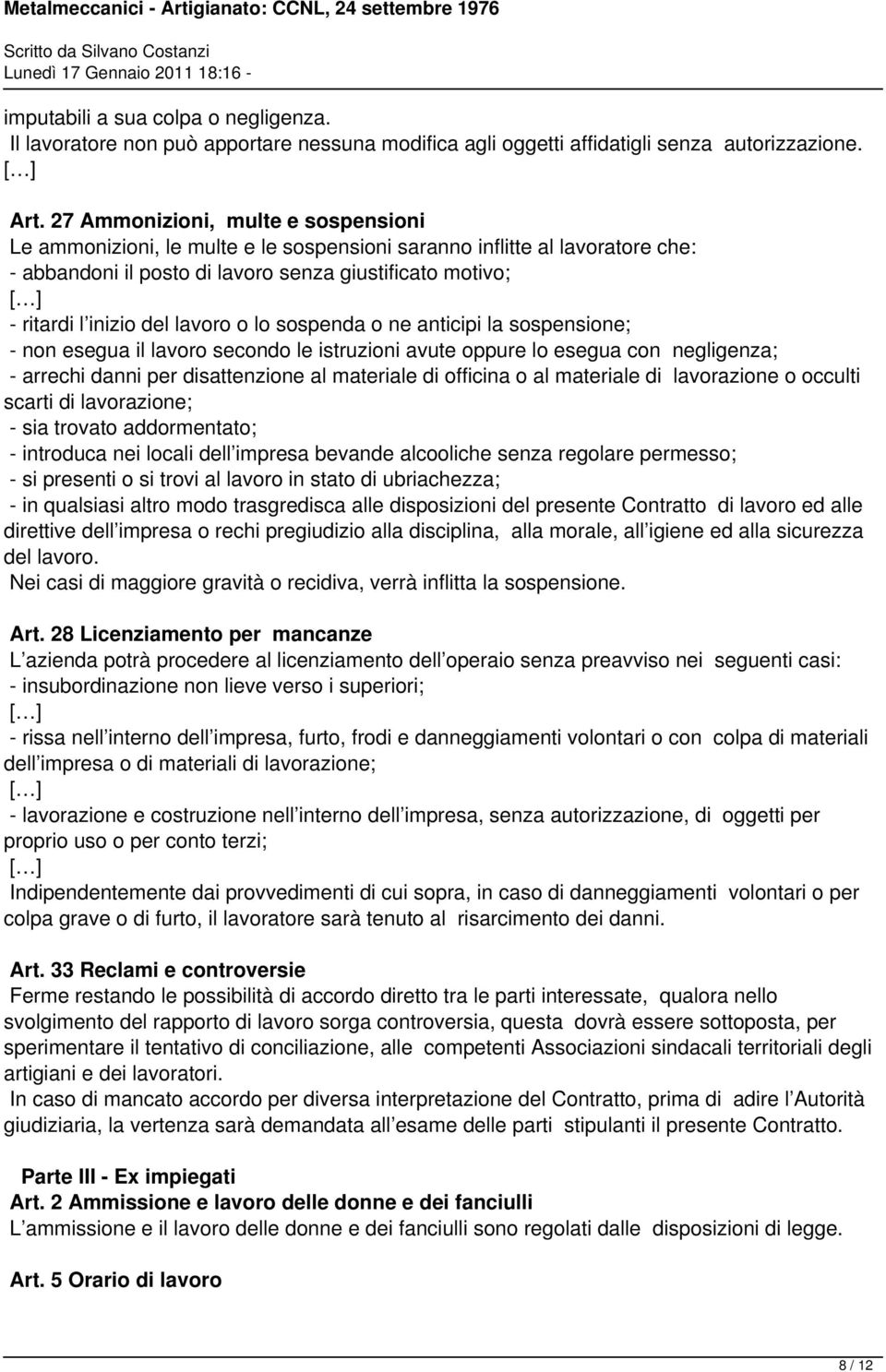 lavoro o lo sospenda o ne anticipi la sospensione; - non esegua il lavoro secondo le istruzioni avute oppure lo esegua con negligenza; - arrechi danni per disattenzione al materiale di officina o al