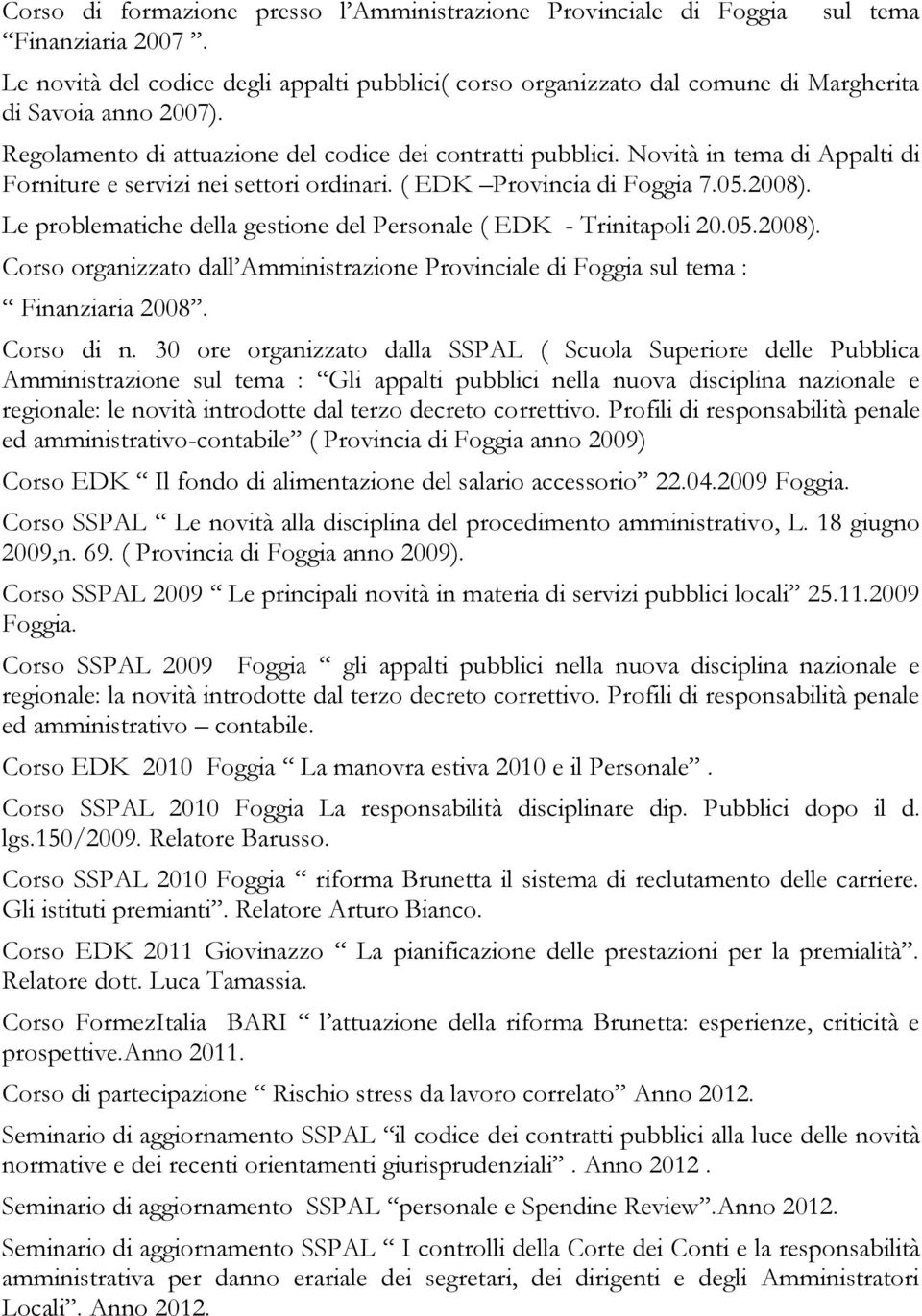 Novità in tema di Appalti di Forniture e servizi nei settori ordinari. ( EDK Provincia di Foggia 7.05.2008). Le problematiche della gestione del Personale ( EDK - Trinitapoli 20.05.2008). Corso organizzato dall Amministrazione Provinciale di Foggia sul tema : Finanziaria 2008.