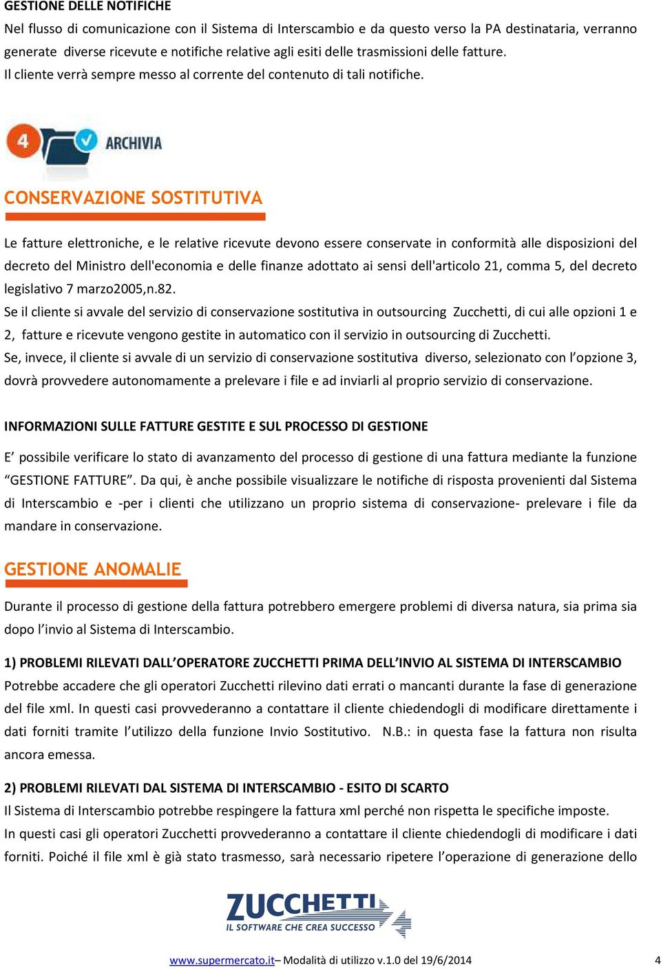 CONSERVAZIONE SOSTITUTIVA Le fatture elettroniche, e le relativee ricevute devono essere conservate in conformità alle disposizioni del decreto del Ministro dell'economia e delle finanze adottato ai