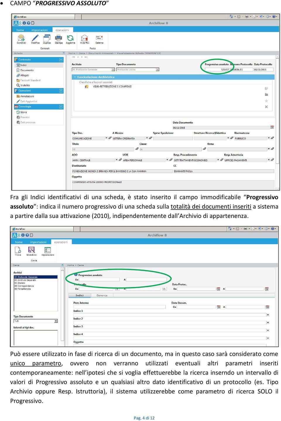 Può essere utilizzato in fase di ricerca di un documento, ma in questo caso sarà considerato come unico parametro, ovvero non verranno utilizzati eventuali altri parametri inseriti