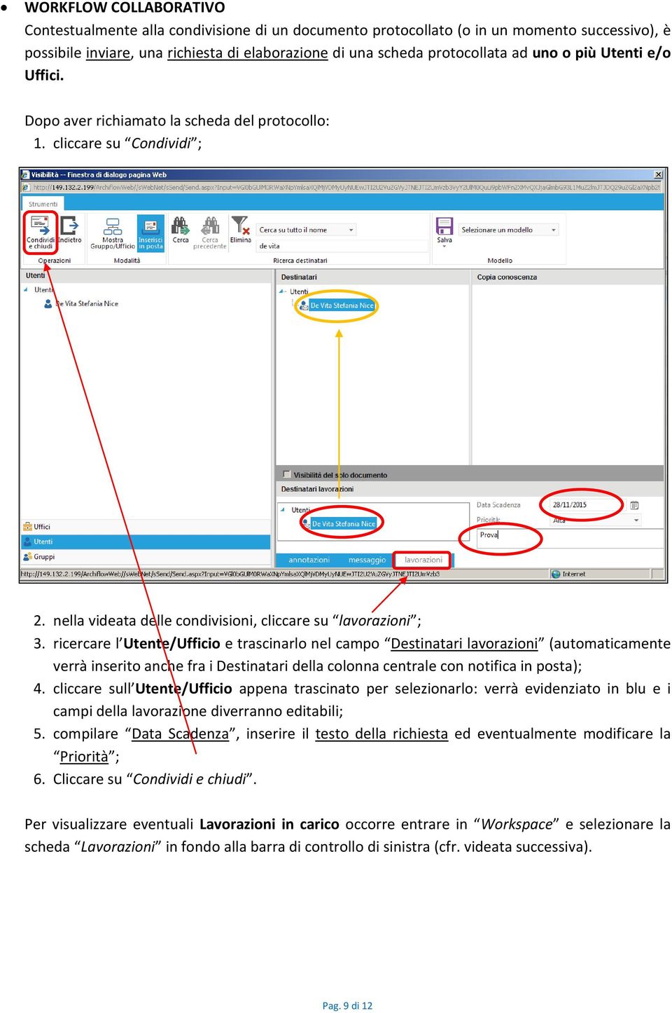 ricercare l Utente/Ufficio e trascinarlo nel campo Destinatari lavorazioni (automaticamente verrà inserito anche fra i Destinatari della colonna centrale con notifica in posta); 4.