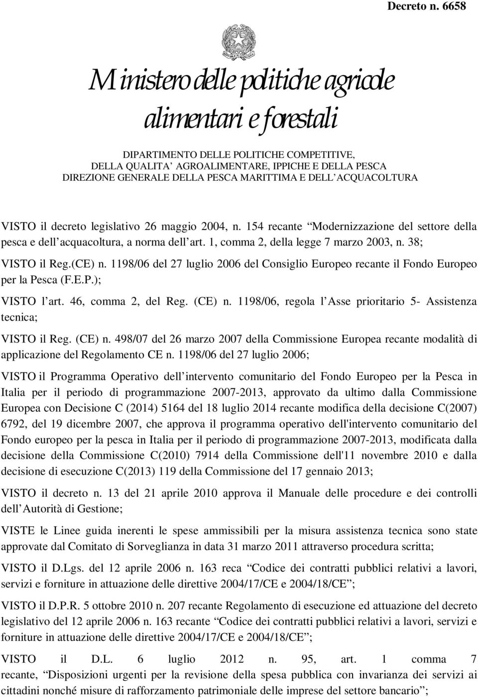 1198/06, regola l Asse prioritario 5- Assistenza tecnica; VISTO il Reg. (CE) n. 498/07 del 26 marzo 2007 della Commissione Europea recante modalità di applicazione del Regolamento CE n.