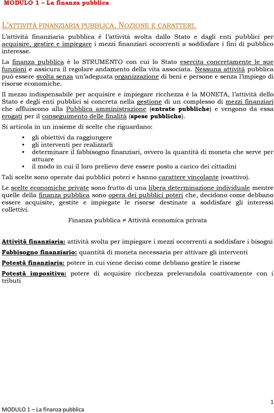 La finanza pubblica è lo STRUMENTO con cui lo Stato esercita concretamente le sue funzioni e assicura il regolare andamento della vita associata.