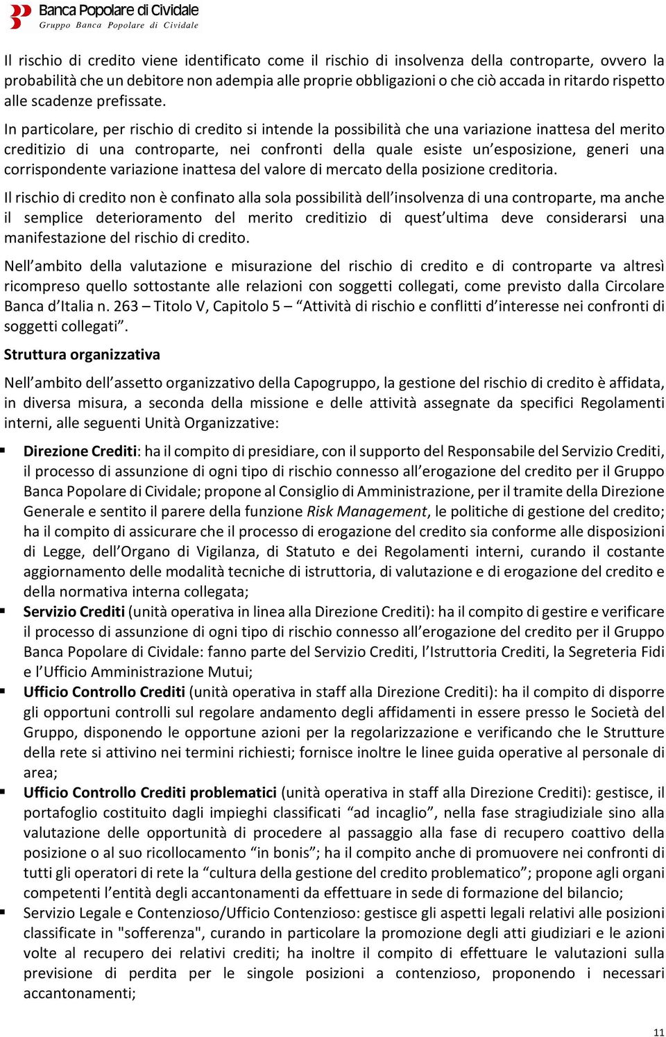 In particolare, per rischio di credito si intende la possibilità che una variazione inattesa del merito creditizio di una controparte, nei confronti della quale esiste un esposizione, generi una