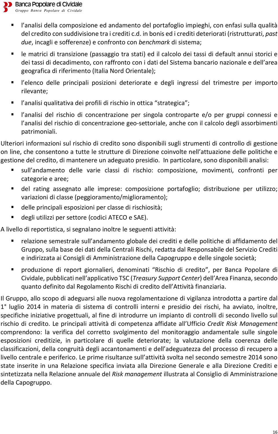 andamento del portafoglio impieghi, con enfasi sulla qualità del credito con suddivisione tra i crediti c.d. in bonis ed i crediti deteriorati (ristrutturati, past due, incagli e sofferenze) e