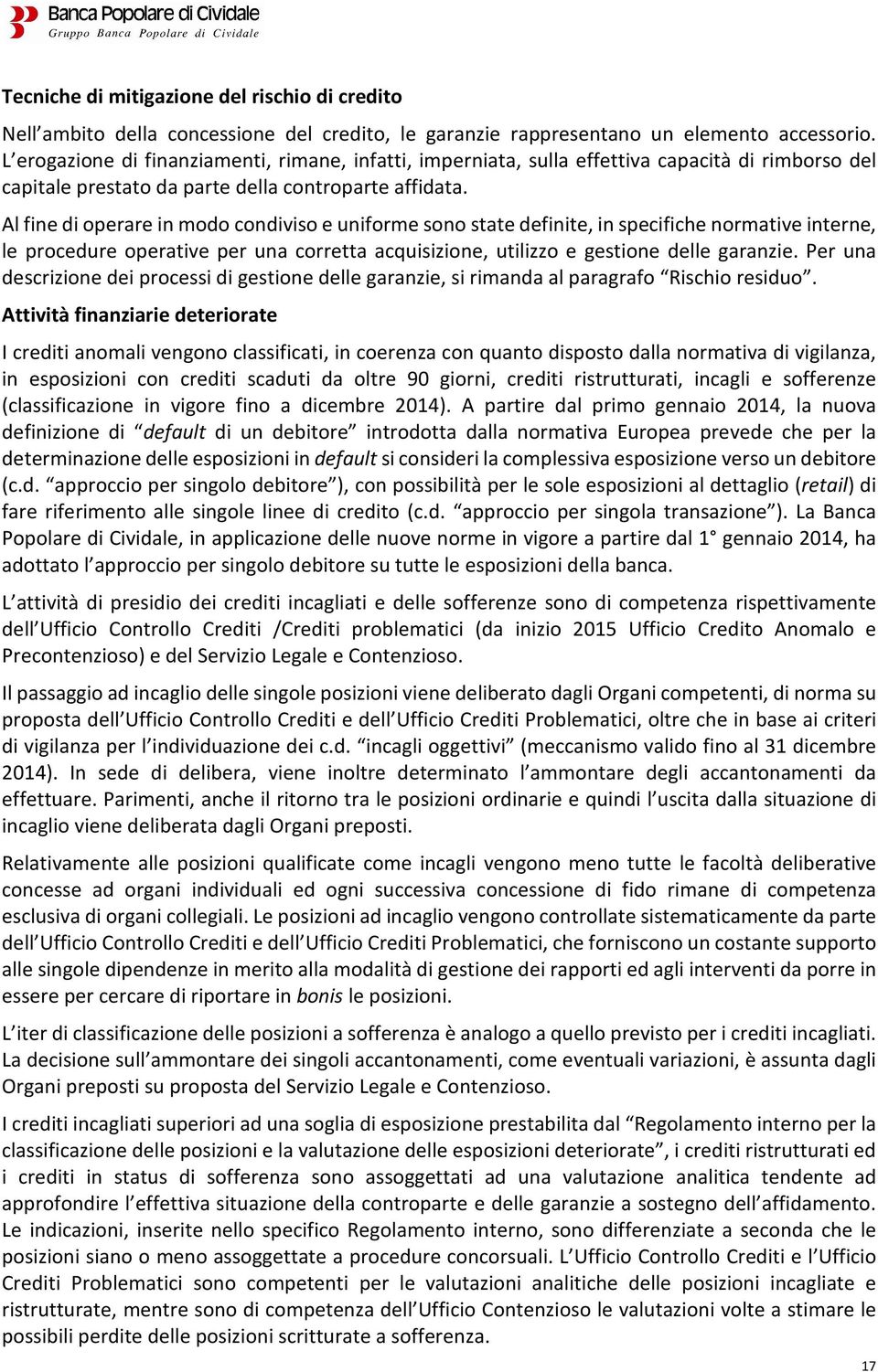 Al fine di operare in modo condiviso e uniforme sono state definite, in specifiche normative interne, le procedure operative per una corretta acquisizione, utilizzo e gestione delle garanzie.