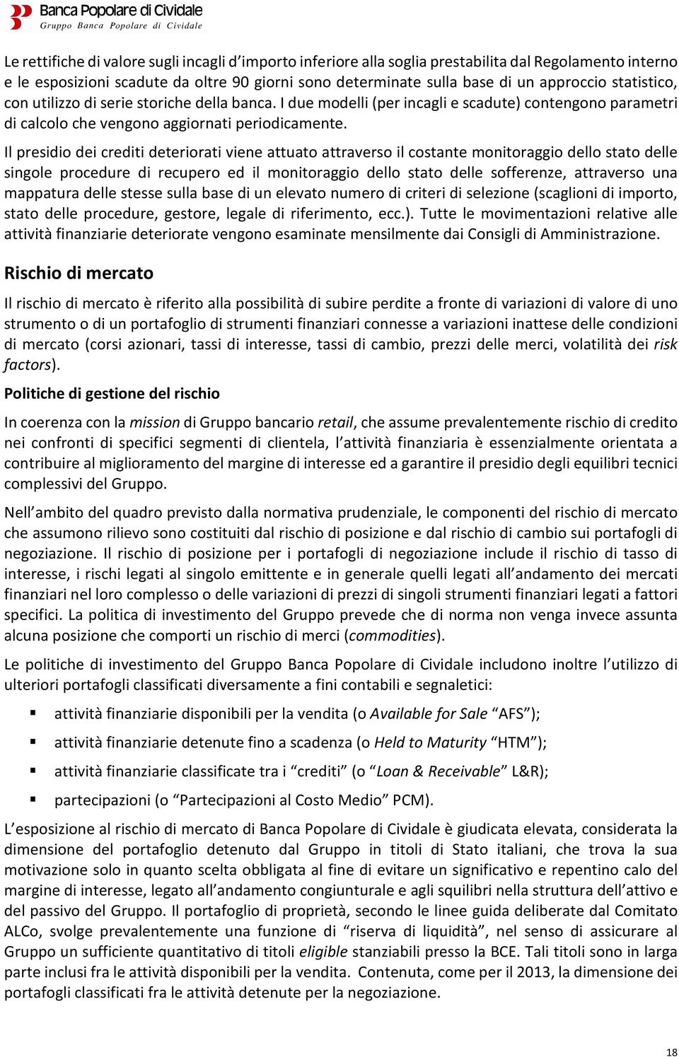 Il presidio dei crediti deteriorati viene attuato attraverso il costante monitoraggio dello stato delle singole procedure di recupero ed il monitoraggio dello stato delle sofferenze, attraverso una