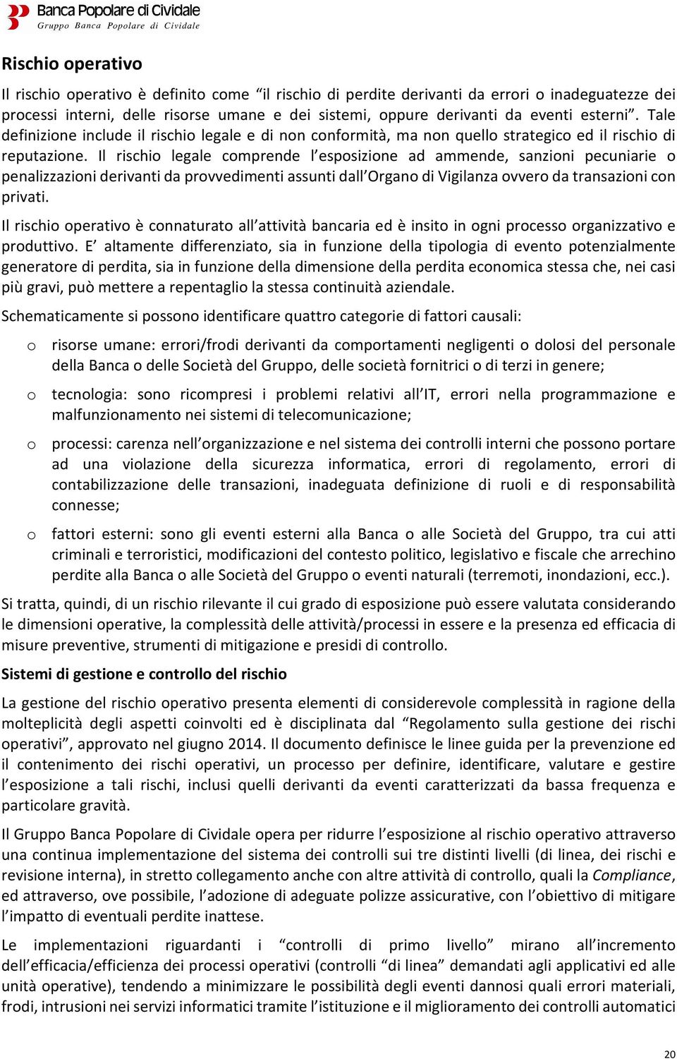 Il rischio legale comprende l esposizione ad ammende, sanzioni pecuniarie o penalizzazioni derivanti da provvedimenti assunti dall Organo di Vigilanza ovvero da transazioni con privati.