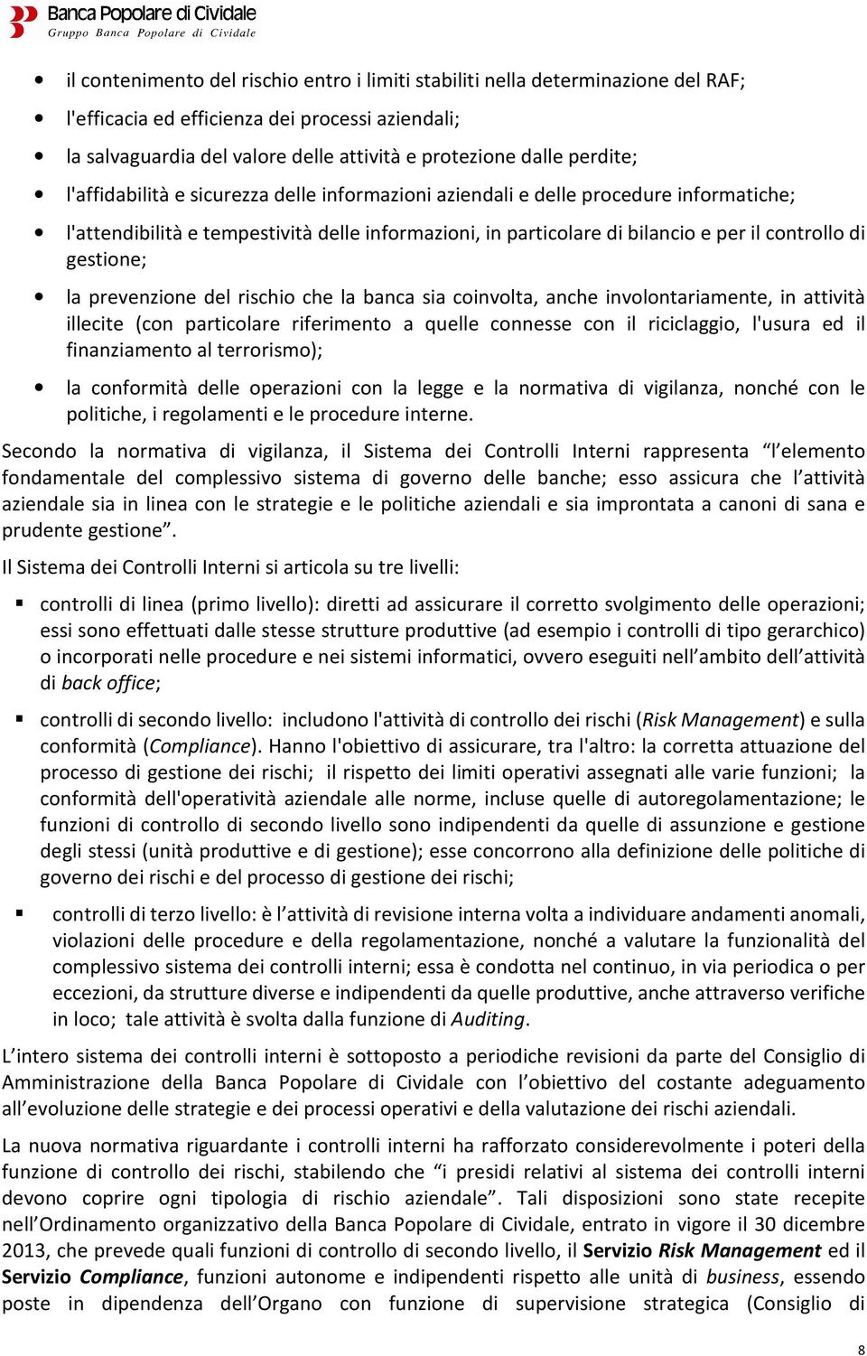 gestione; la prevenzione del rischio che la banca sia coinvolta, anche involontariamente, in attività illecite (con particolare riferimento a quelle connesse con il riciclaggio, l'usura ed il