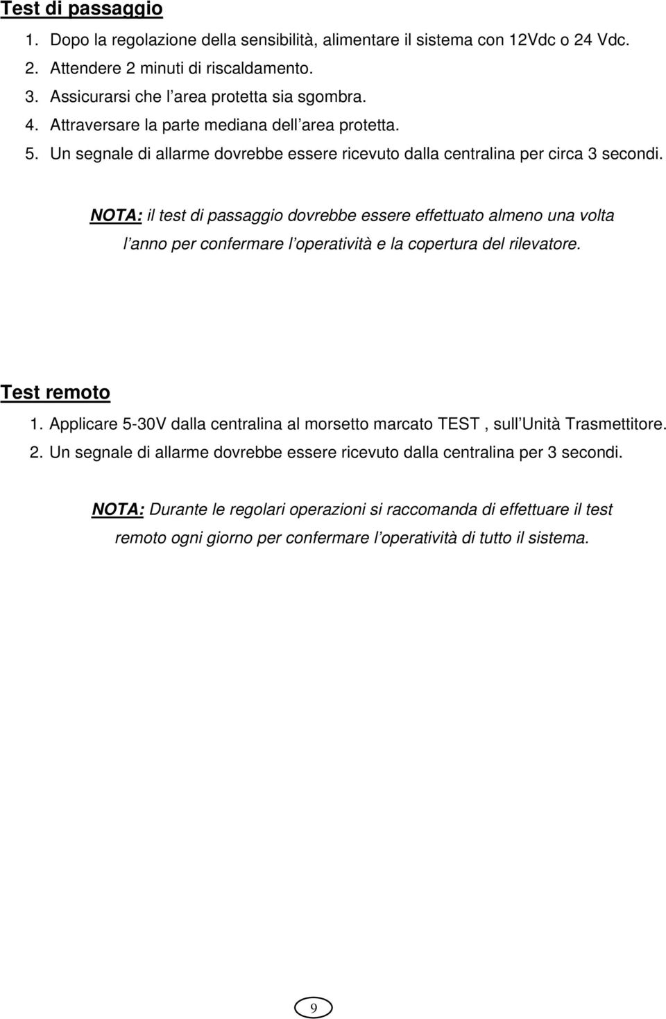 NOTA: il test di passaggio dovrebbe essere effettuato almeno una volta l anno per confermare l operatività e la copertura del rilevatore. Test remoto 1.