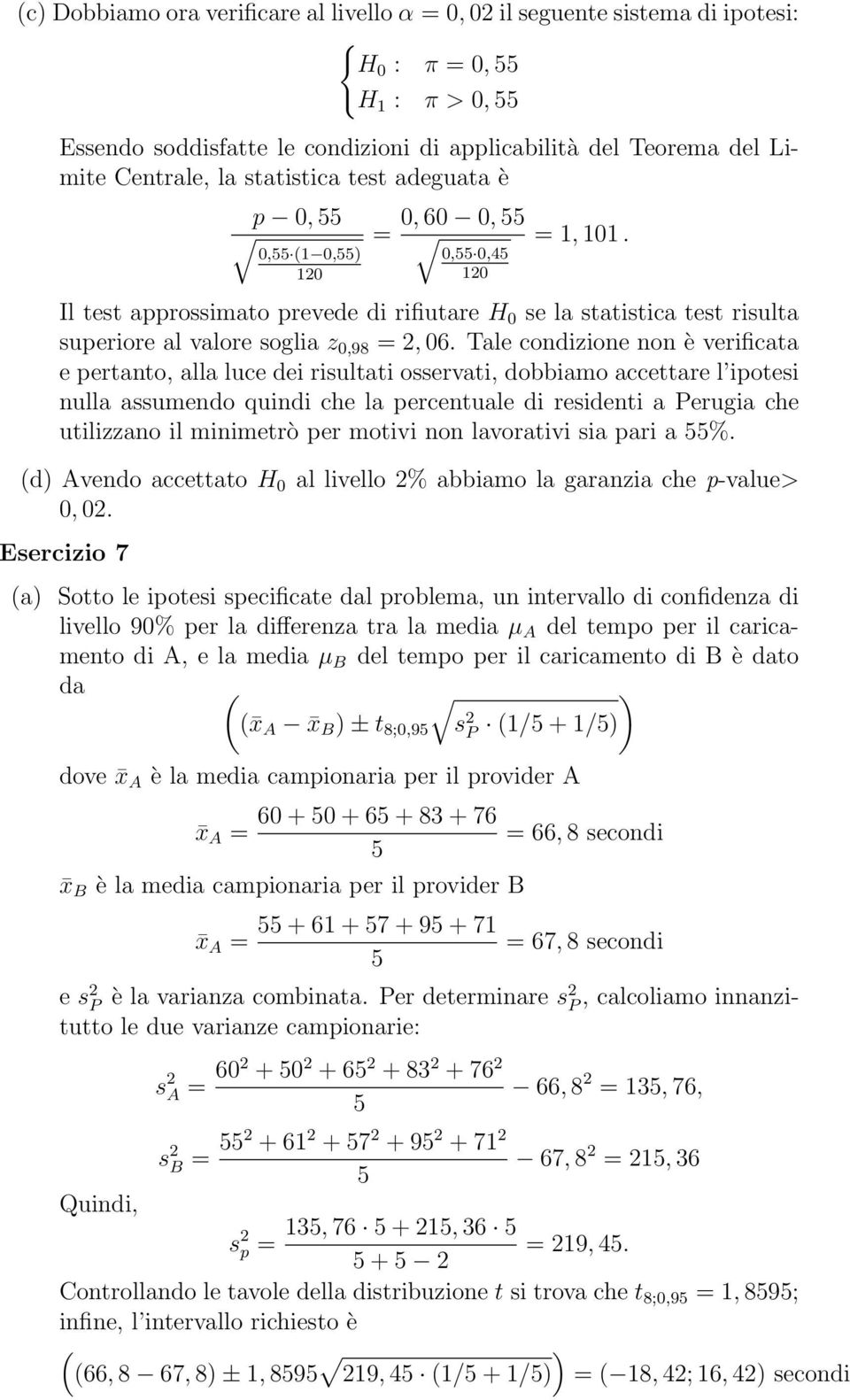 Tale codizioe o è verificata epertato,allalucedeirisultatiosservati,dobbiamoaccettarel ipotesi ulla assumedo quidi che la percetuale di resideti a Perugia che utilizzao il miimetrò per motivi o