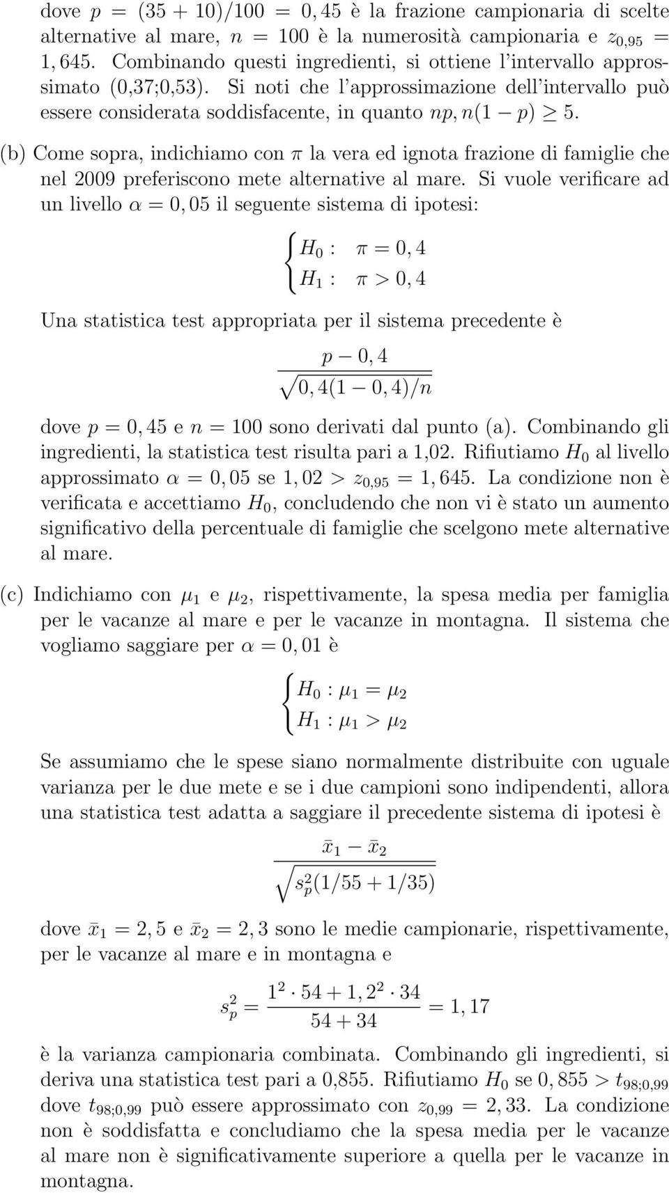 (b) Come sopra, idichiamo co π la vera ed igota frazioe di famiglie che el 009 preferiscoo mete alterative al mare.