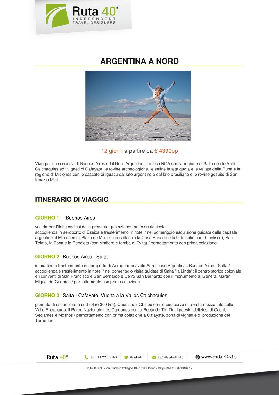 Mini. ITINERARIO DI VIAGGIO GIORNO 1 - Buenos Aires voli da-per l'italia esclusi dalla presente quotazione: tariffe su richiesta accoglienza in aeroporto di Ezeiza e trasferimento in hotel / nel