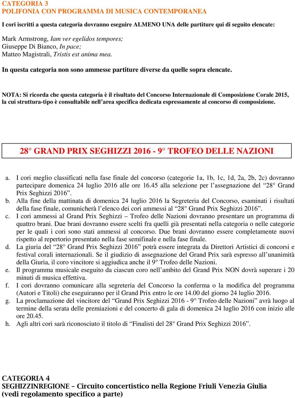 NOTA: Si ricorda che questa categoria è il risultato del Concorso Internazionale di Composizione Corale 2015, la cui struttura-tipo è consultabile nell area specifica dedicata espressamente al