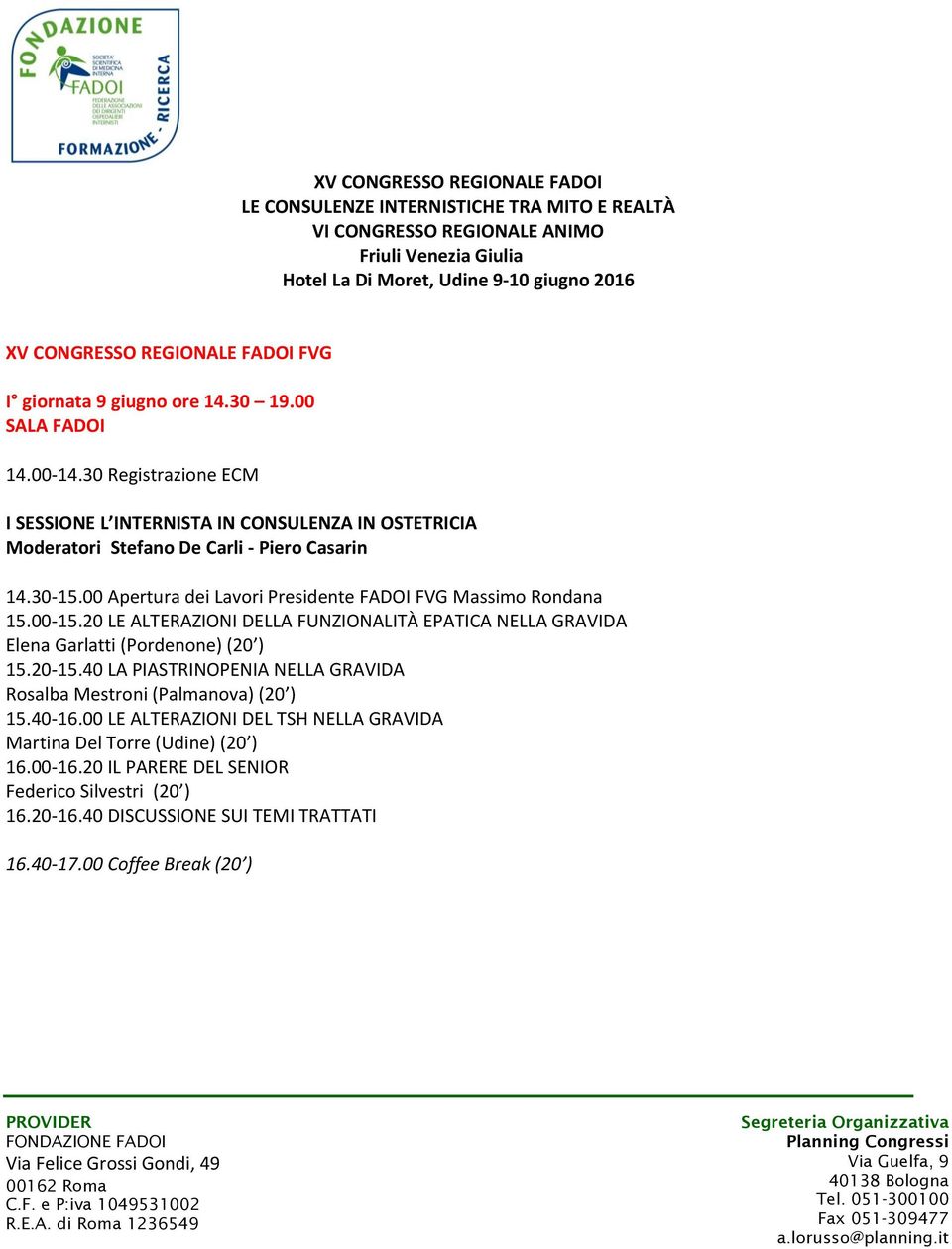 00 Apertura dei Lavori Presidente FADOI FVG Massimo Rondana 15.00-15.20 LE ALTERAZIONI DELLA FUNZIONALITÀ EPATICA NELLA GRAVIDA Elena Garlatti (Pordenone) (20 ) 15.20-15.