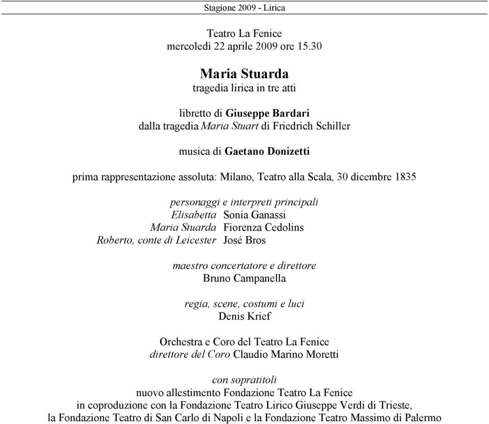 Milano, Teatro alla Scala, 30 dicembre 1835 personaggi e interpreti principali Elisabetta Sonia Ganassi Maria Stuarda Fiorenza Cedolins Roberto, conte di Leicester José Bros maestro