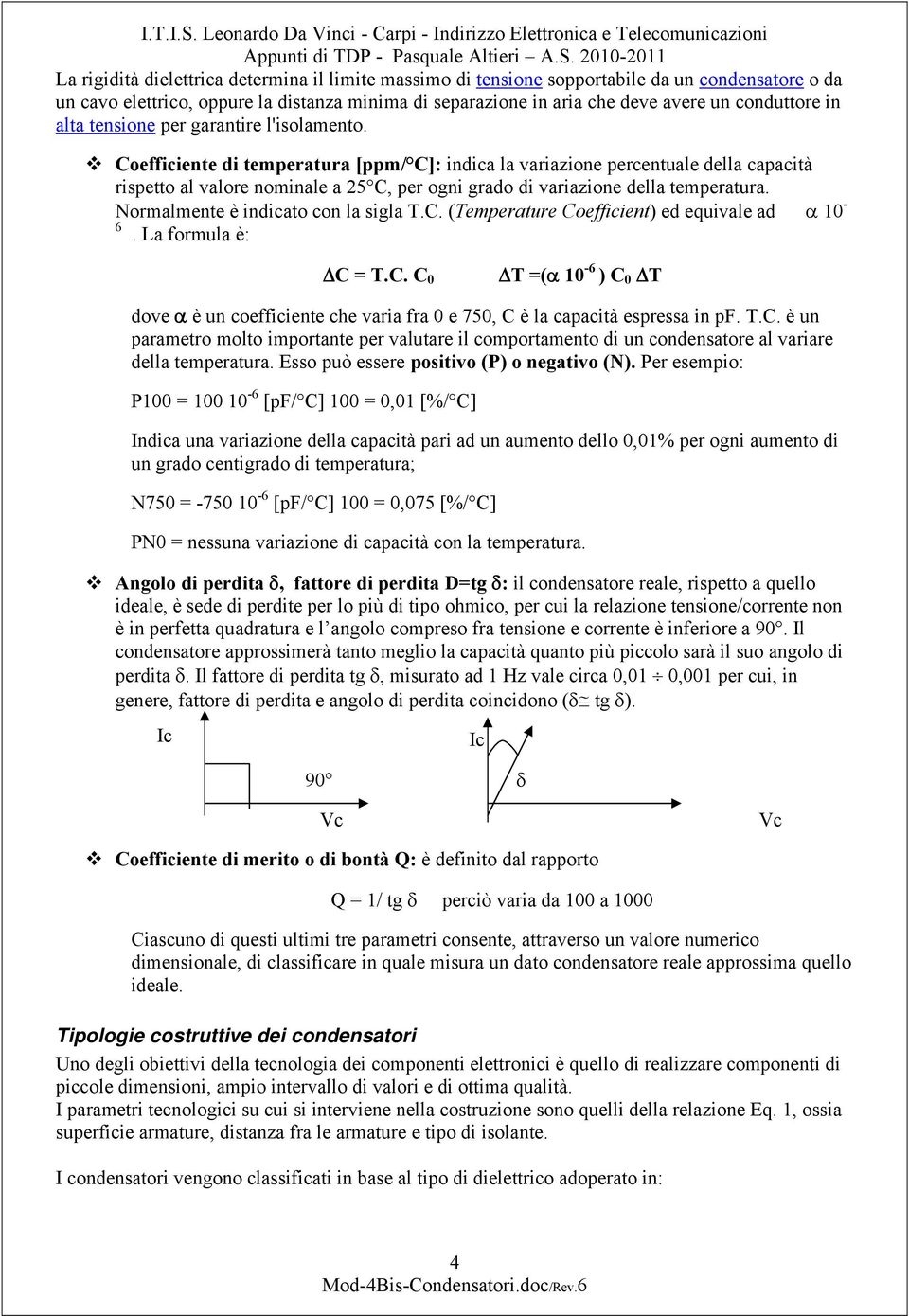 Coefficiente di temperatura [ppm/ C]: indica la variazione percentuale della capacità rispetto al valore nominale a 25 C, per ogni grado di variazione della temperatura.