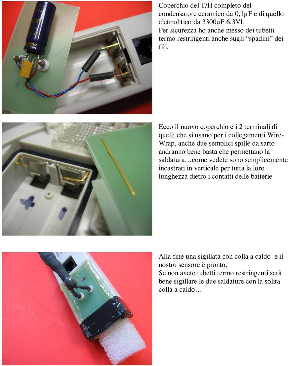 Ecco il nuovo coperchio e i 2 terminali di quelli che si usano per i collegamenti Wire- Wrap, anche due semplici spille da sarto andranno bene basta che permettano