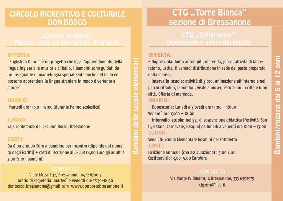 Martedì ore 15:30-17:00 (durante l anno scolastico) Sala conferenze del CRC Don Bosco, Bressanone Da 6,00 a 10,00 Euro a bambino per incontro (dipende dal numero degli iscritti) + costi di iscrizione