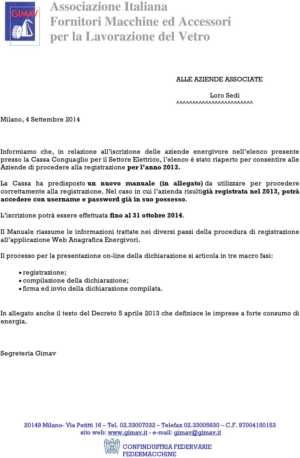 l anno 2013. La Cassa ha predisposto un nuovo manuale (in allegato) da utilizzare per procedere correttamente alla registrazione.