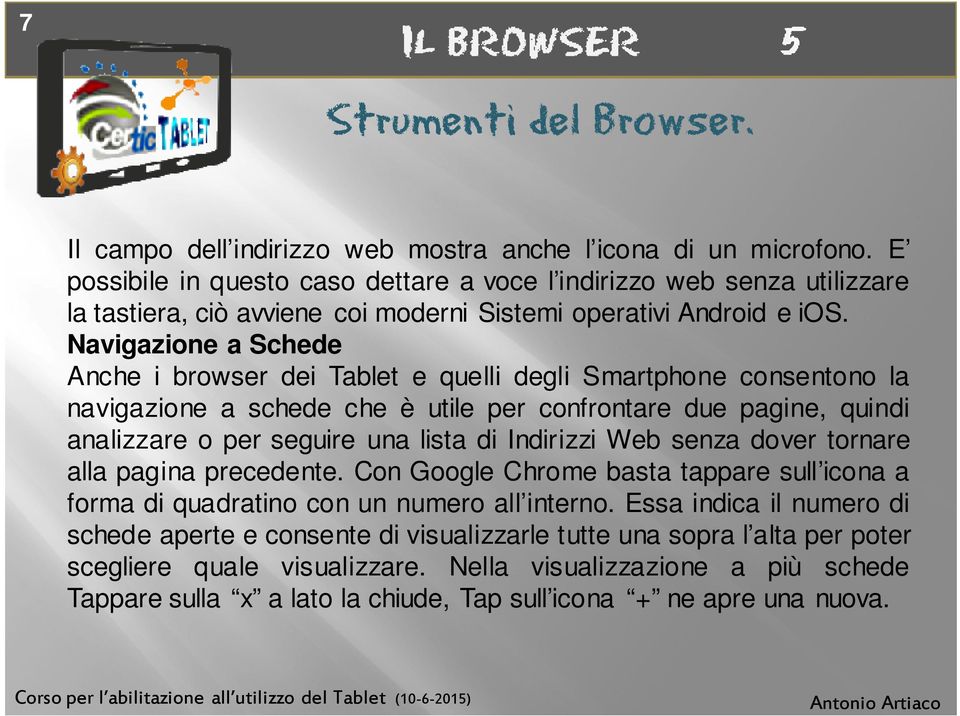 Navigazione a Schede Anche i browser dei Tablet e quelli degli Smartphone consentono la navigazione a schede che è utile per confrontare due pagine, quindi analizzare o per seguire una lista di