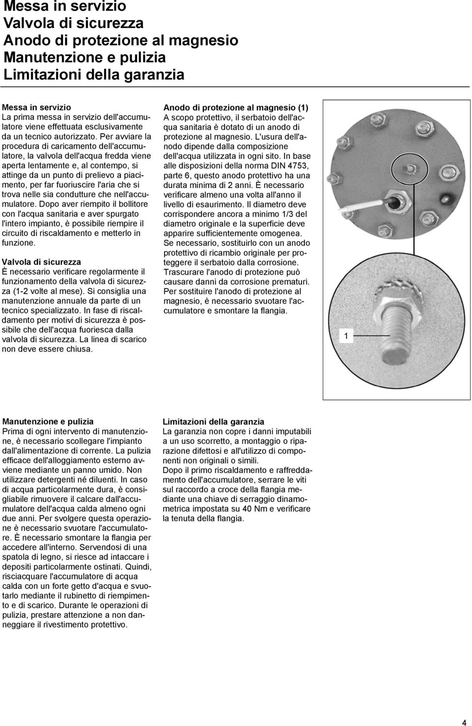 Per avviare la procedura di caricamento dell'accumulatore, la valvola dell'acqua fredda viene aperta lentamente e, al contempo, si attinge da un punto di prelievo a piacimento, per far fuoriuscire