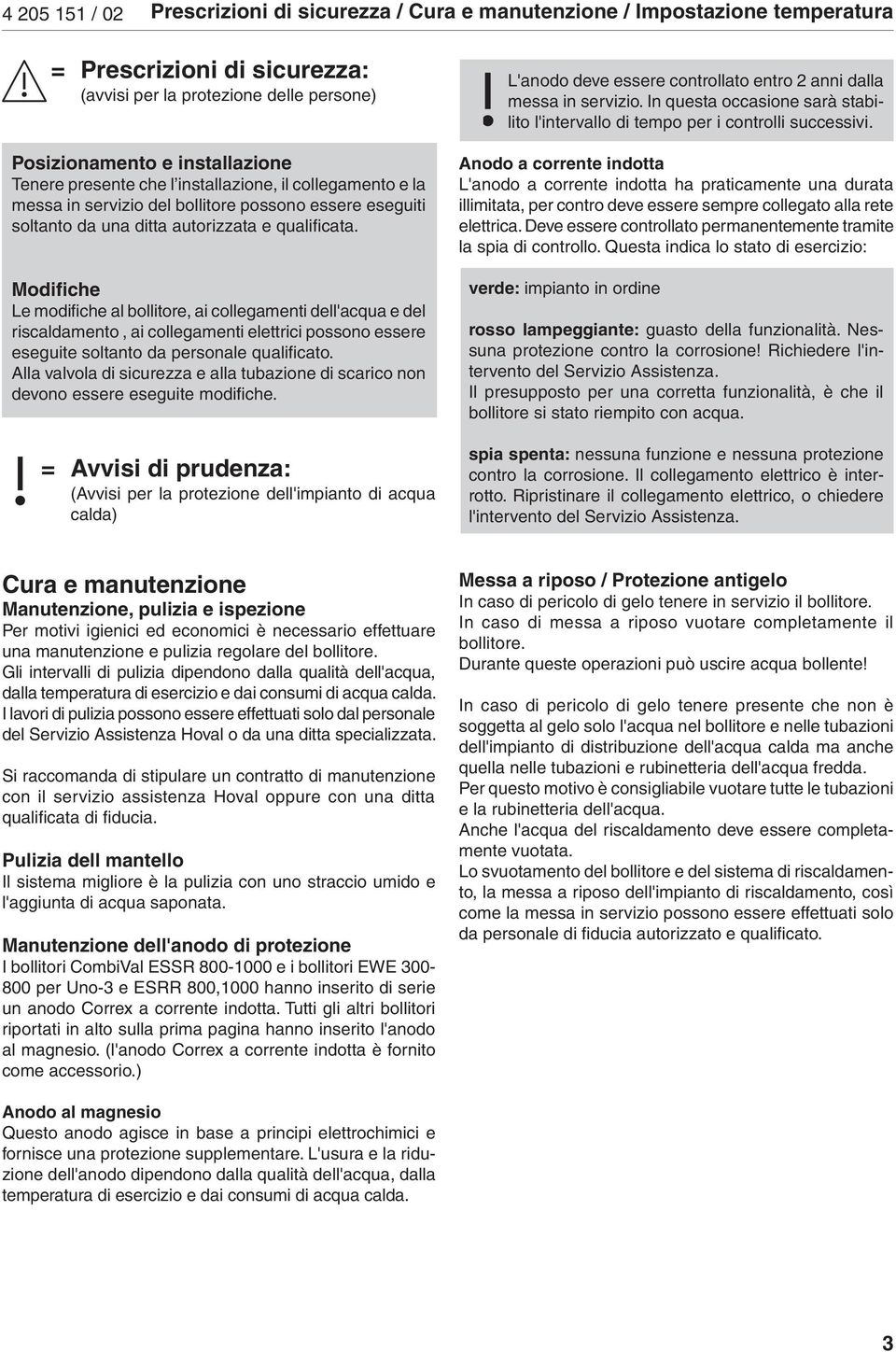 Modifiche Le modifiche al bollitore, ai collegamenti dell'acqua e del riscaldamento, ai collegamenti elettrici possono essere eseguite soltanto da personale qualificato.