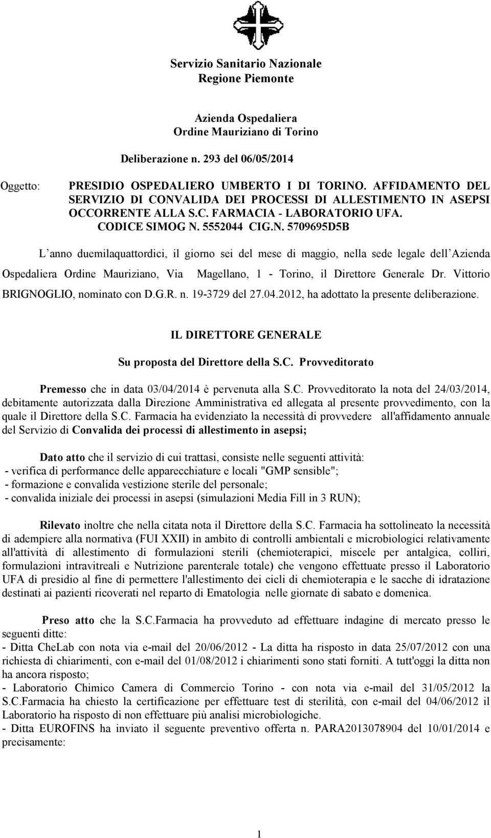 Vittorio BRIGNOGLIO, nominato con D.G.R. n. 19-3729 del 27.04.2012, ha adottato la presente deliberazione. IL DIRETTORE GENERALE Su proposta del Direttore della S.C.