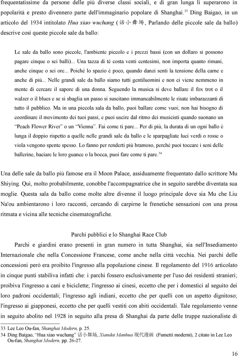 piccolo e i prezzi bassi (con un dollaro si possono pagare cinque o sei balli)... Una tazza di tè costa venti centesimi, non importa quanto rimani, anche cinque o sei ore.