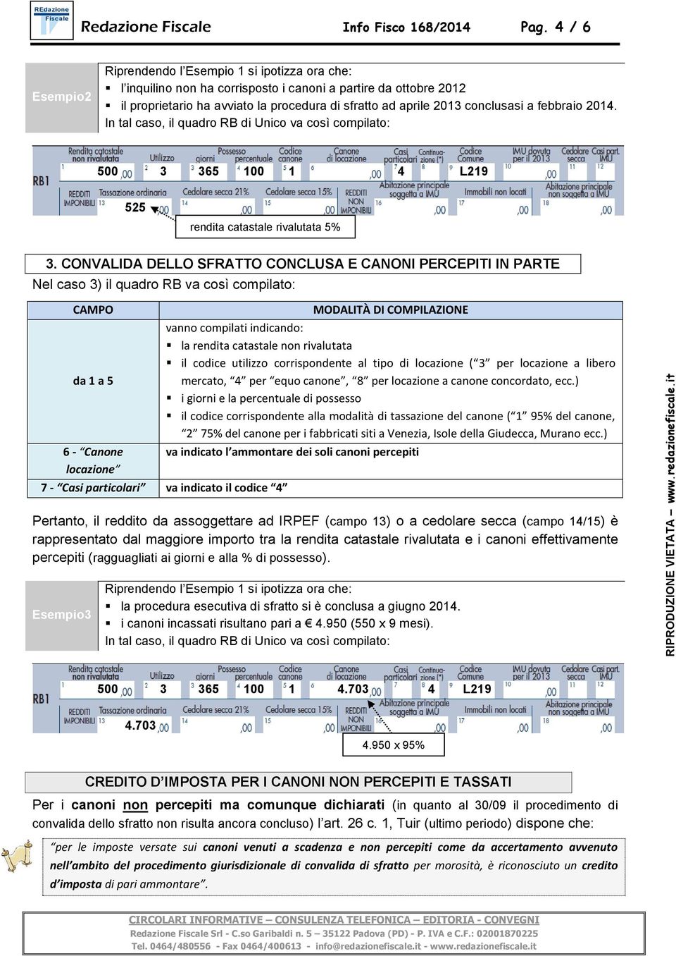 conclusasi a febbraio 2014. In tal caso, il quadro RB di Unico va così compilato: 500 3 365 100 1 4 L219 525 rendita catastale rivalutata 5% 3.