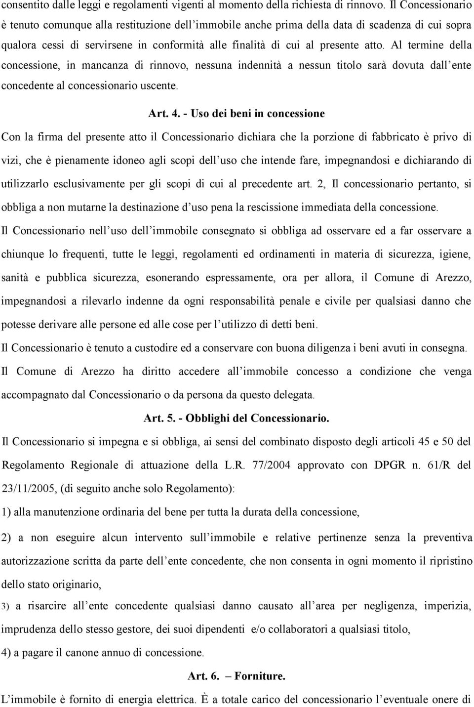 Al termine della concessione, in mancanza di rinnovo, nessuna indennità a nessun titolo sarà dovuta dall ente concedente al concessionario uscente. Art. 4.