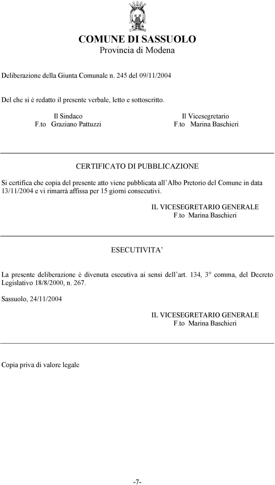 to Marina Baschieri CERTIFICATO DI PUBBLICAZIONE Si certifica che copia del presente atto viene pubblicata all Albo Pretorio del Comune in data 13/11/2004 e vi rimarrà affissa