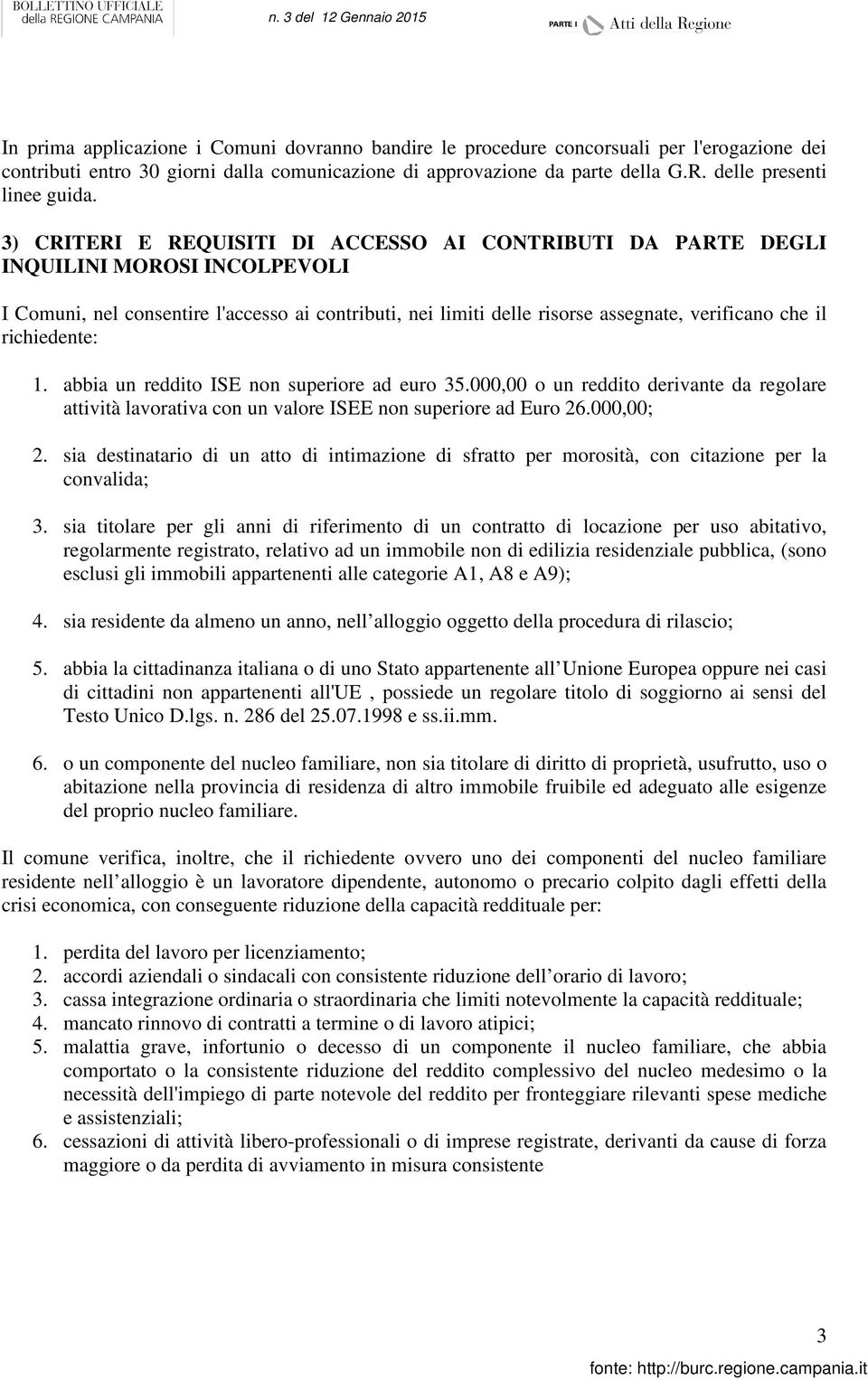 3) CRITERI E REQUISITI DI ACCESSO AI CONTRIBUTI DA PARTE DEGLI INQUILINI MOROSI INCOLPEVOLI I Comuni, nel consentire l'accesso ai contributi, nei limiti delle risorse assegnate, verificano che il