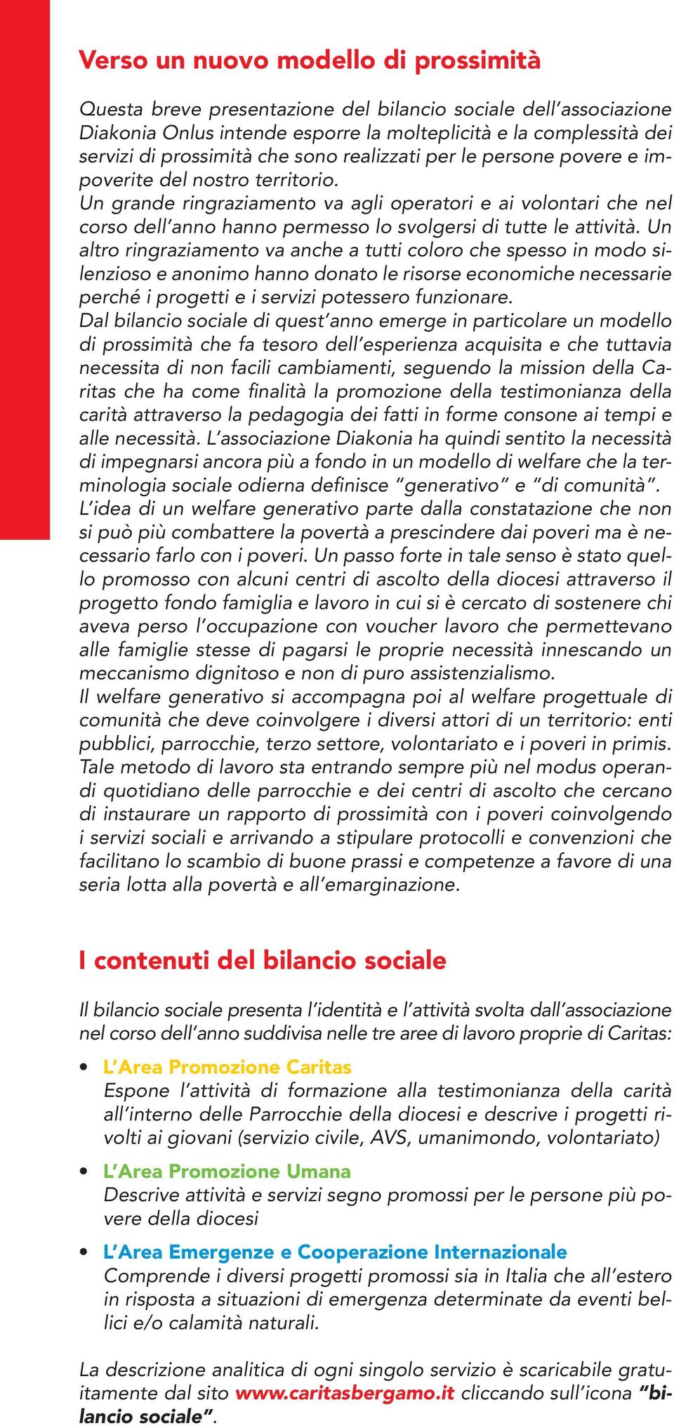 Un grande ringraziamento va agli operatori e ai volontari che nel corso dell anno hanno permesso lo svolgersi di tutte le attività.