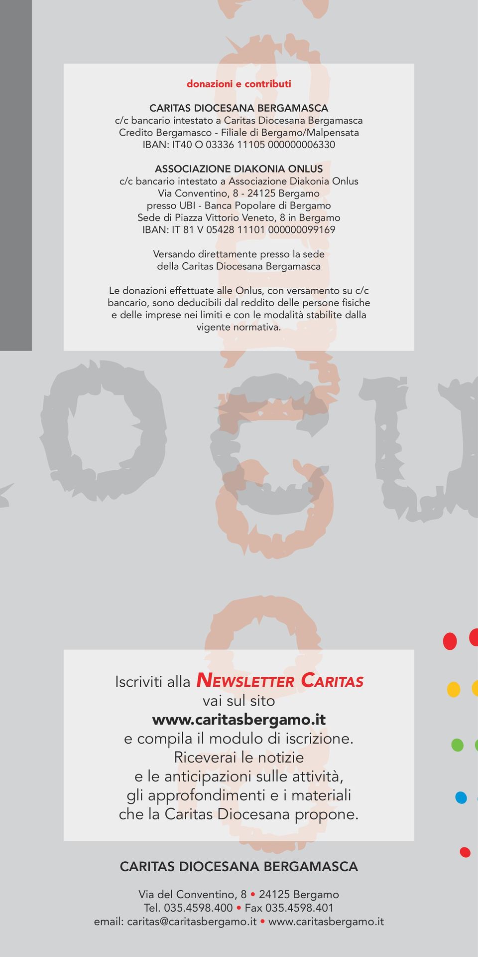 IBAN: IT 81 V 05428 11101 000000099169 Versando direttamente presso la sede della Caritas Diocesana Bergamasca Le donazioni effettuate alle Onlus, con versamento su c/c bancario, sono deducibili dal