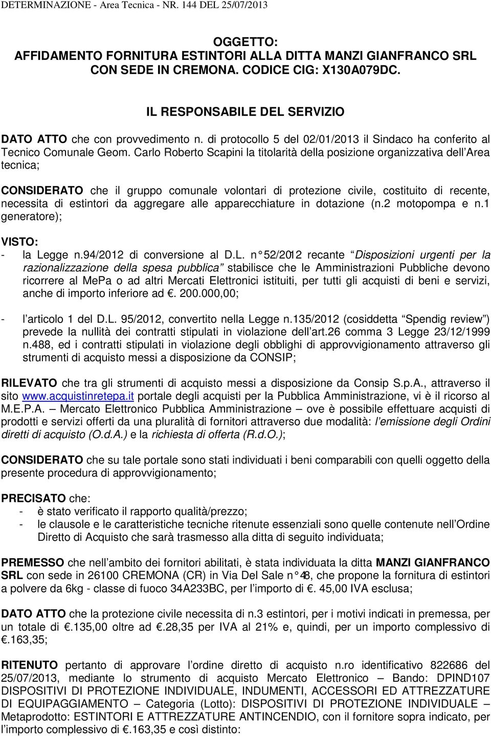 Carlo Roberto Scapini la titolarità della posizione organizzativa dell Area tecnica; CONSIDERATO che il gruppo comunale volontari di protezione civile, costituito di recente, necessita di estintori