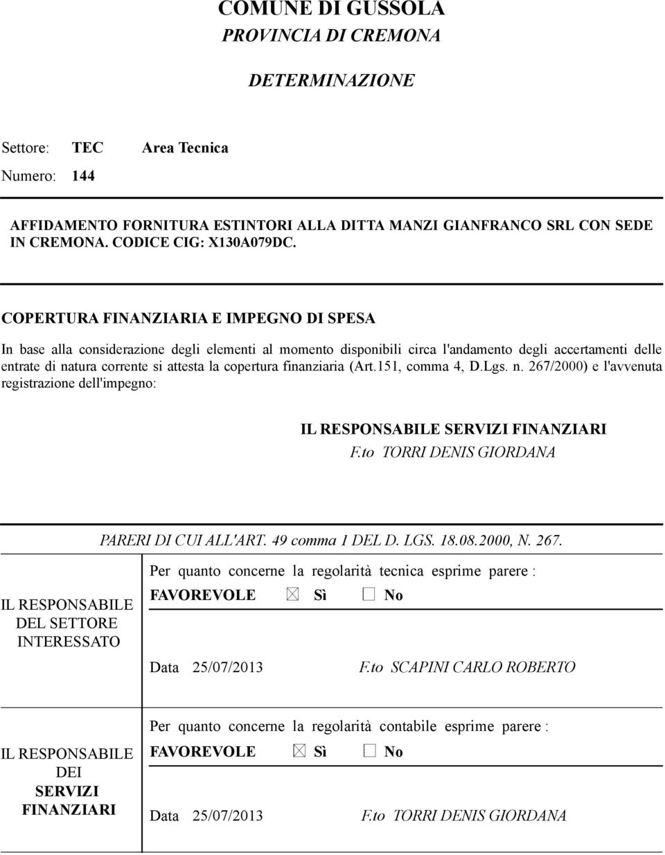 copertura finanziaria (Art.151, comma 4, D.Lgs. n. 267/2000) e l'avvenuta registrazione dell'impegno: IL RESPONSABILE SERVIZI FINANZIARI F.to TORRI DENIS GIORDANA PARERI DI CUI ALL'ART.