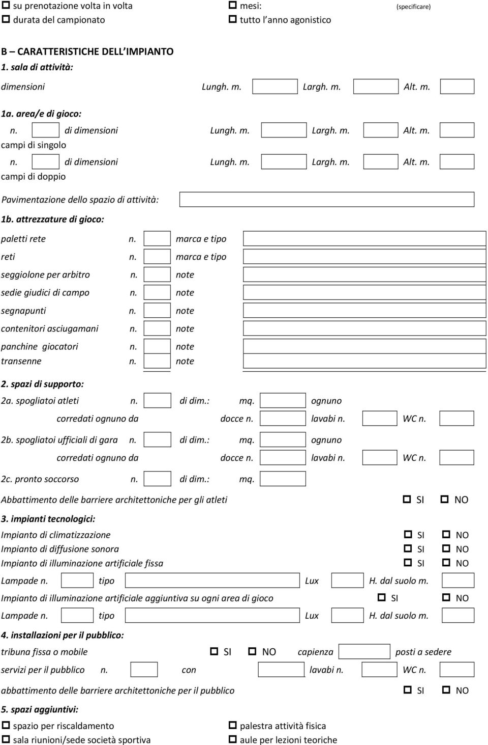 attrezzature di gioco: paletti rete n. marca e tipo reti n. marca e tipo seggiolone per arbitro n. note sedie giudici di campo n. note segnapunti n. note contenitori asciugamani n.