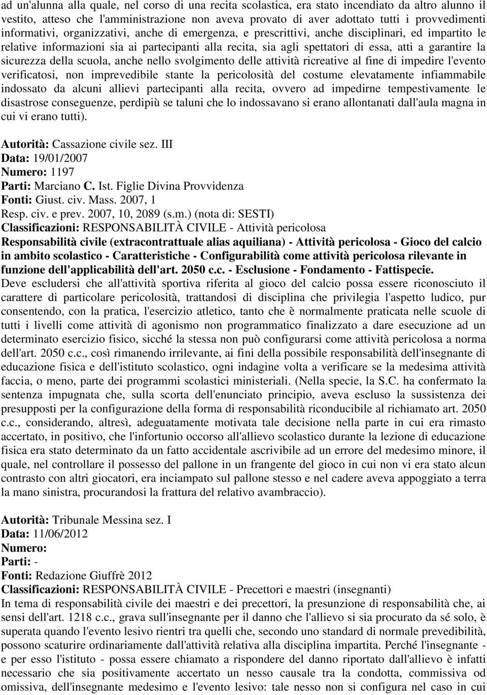 garantire la sicurezza della scuola, anche nello svolgimento delle attività ricreative al fine di impedire l'evento verificatosi, non imprevedibile stante la pericolosità del costume elevatamente