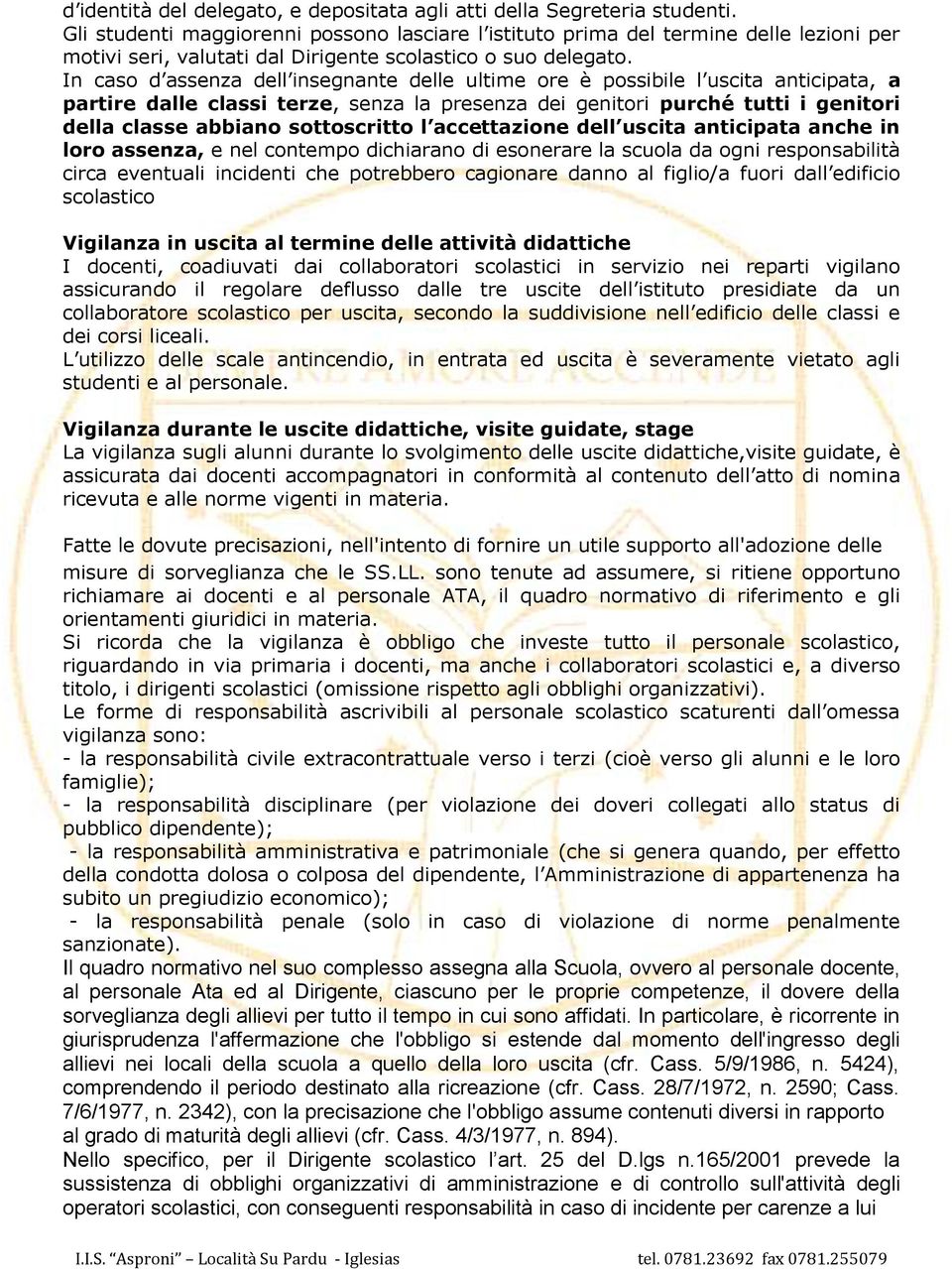 In caso d assenza dell insegnante delle ultime ore è possibile l uscita anticipata, a partire dalle classi terze, senza la presenza dei genitori purché tutti i genitori della classe abbiano