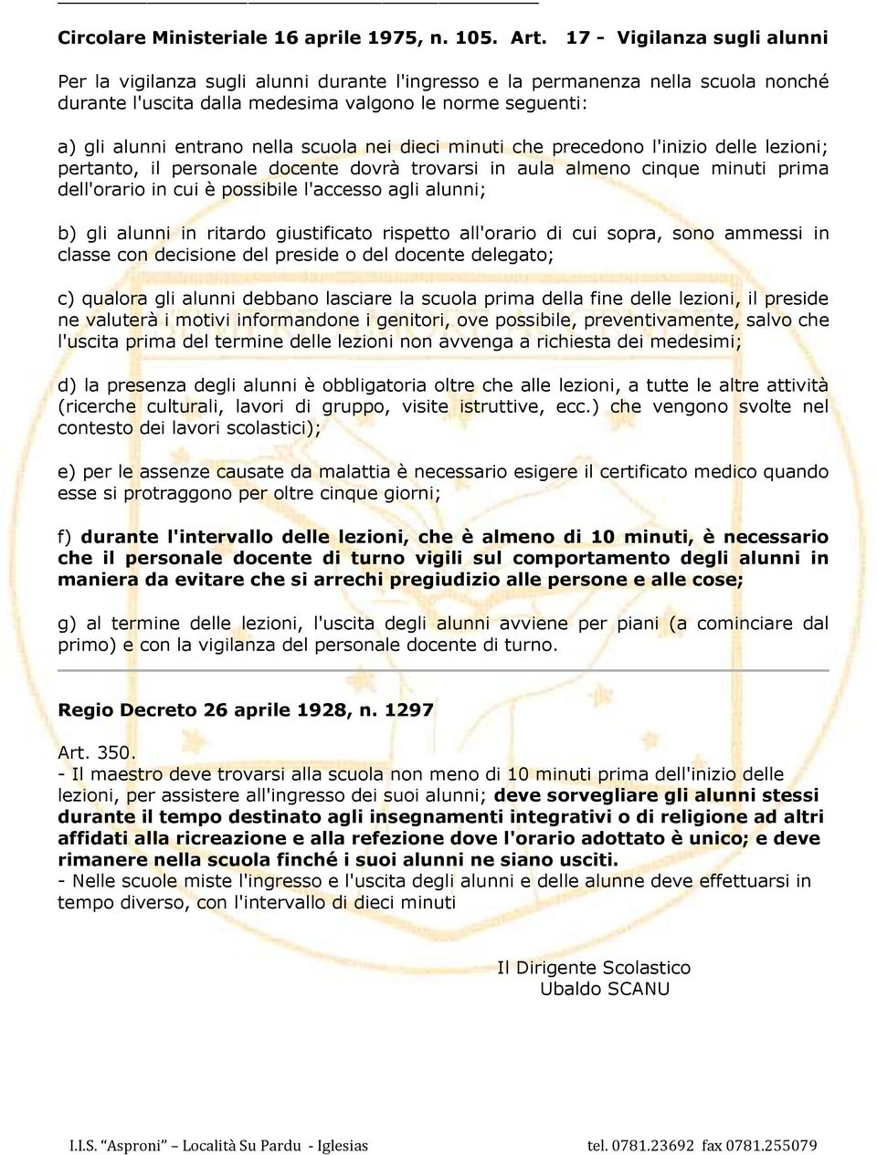 scuola nei dieci minuti che precedono l'inizio delle lezioni; pertanto, il personale docente dovrà trovarsi in aula almeno cinque minuti prima dell'orario in cui è possibile l'accesso agli alunni; b)