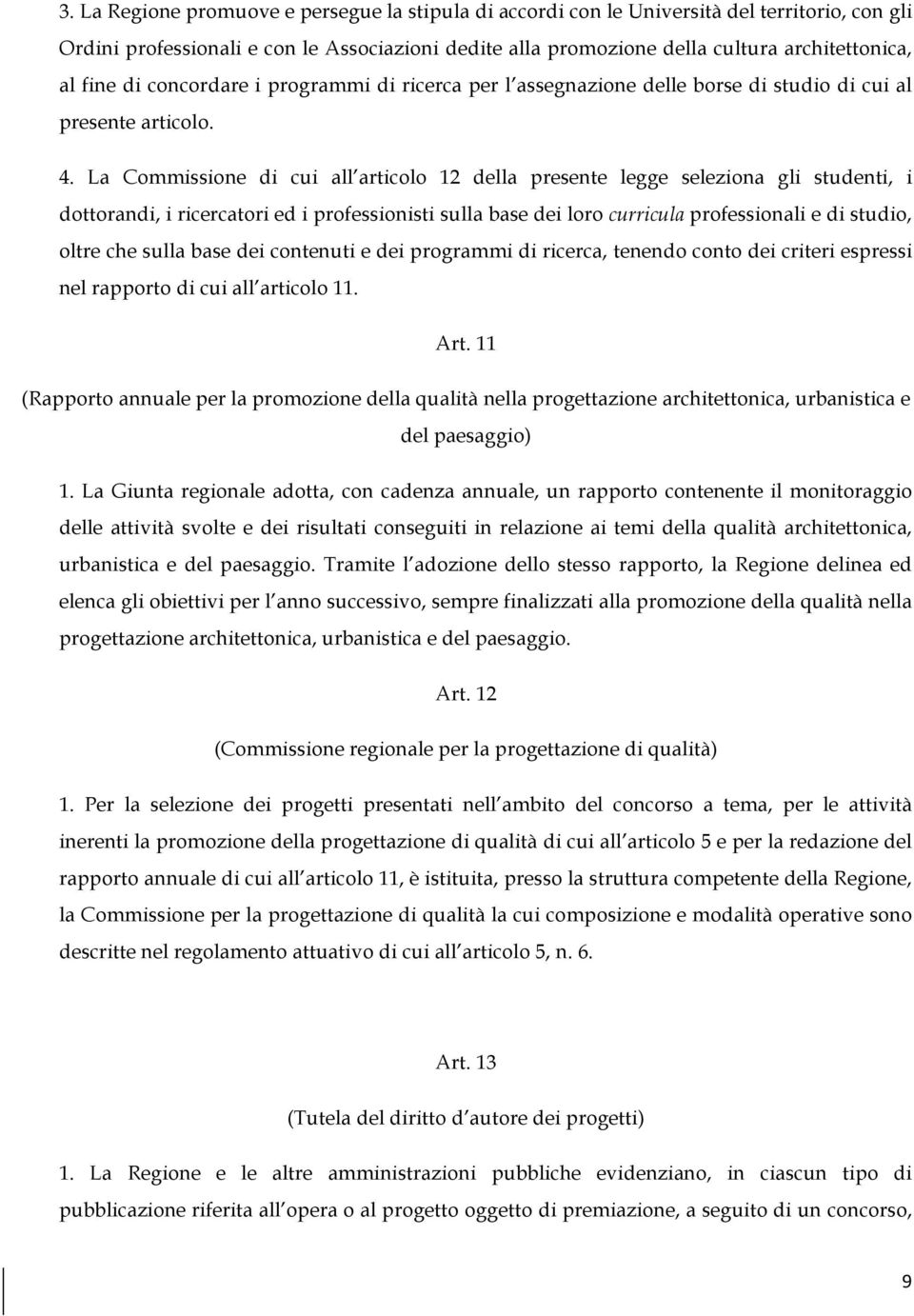 La Commissione di cui all articolo 12 della presente legge seleziona gli studenti, i dottorandi, i ricercatori ed i professionisti sulla base dei loro curricula professionali e di studio, oltre che