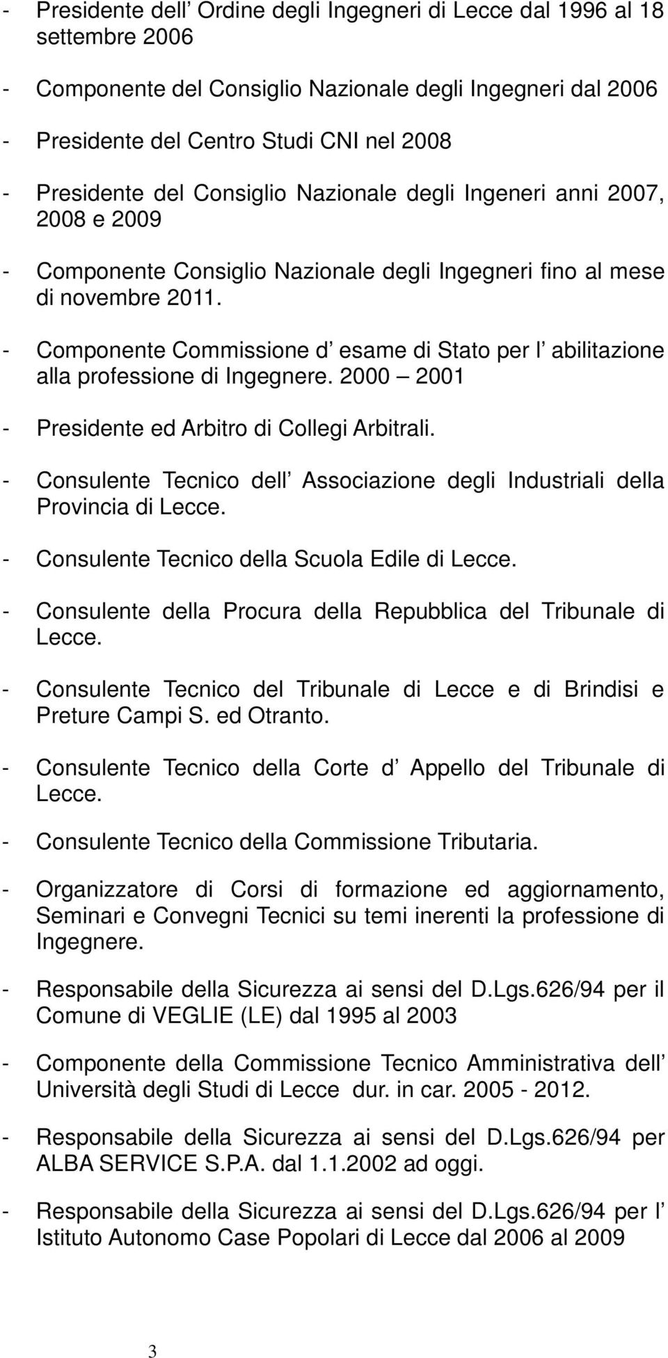 - Componente Commissione d esame di Stato per l abilitazione alla professione di Ingegnere. 2000 2001 - Presidente ed Arbitro di Collegi Arbitrali.