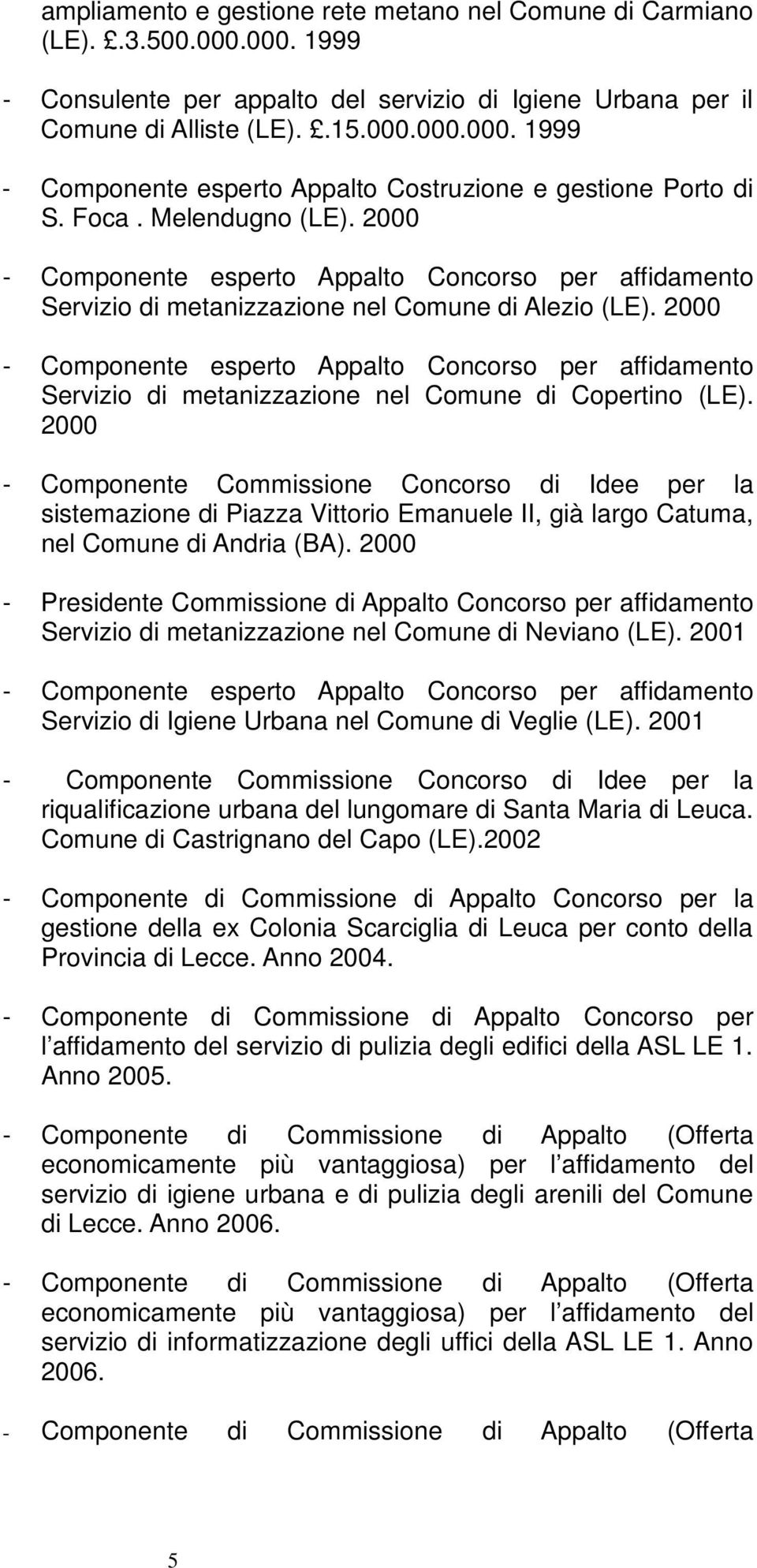 2000 - Componente Commissione Concorso di Idee per la sistemazione di Piazza Vittorio Emanuele II, già largo Catuma, nel Comune di Andria (BA).