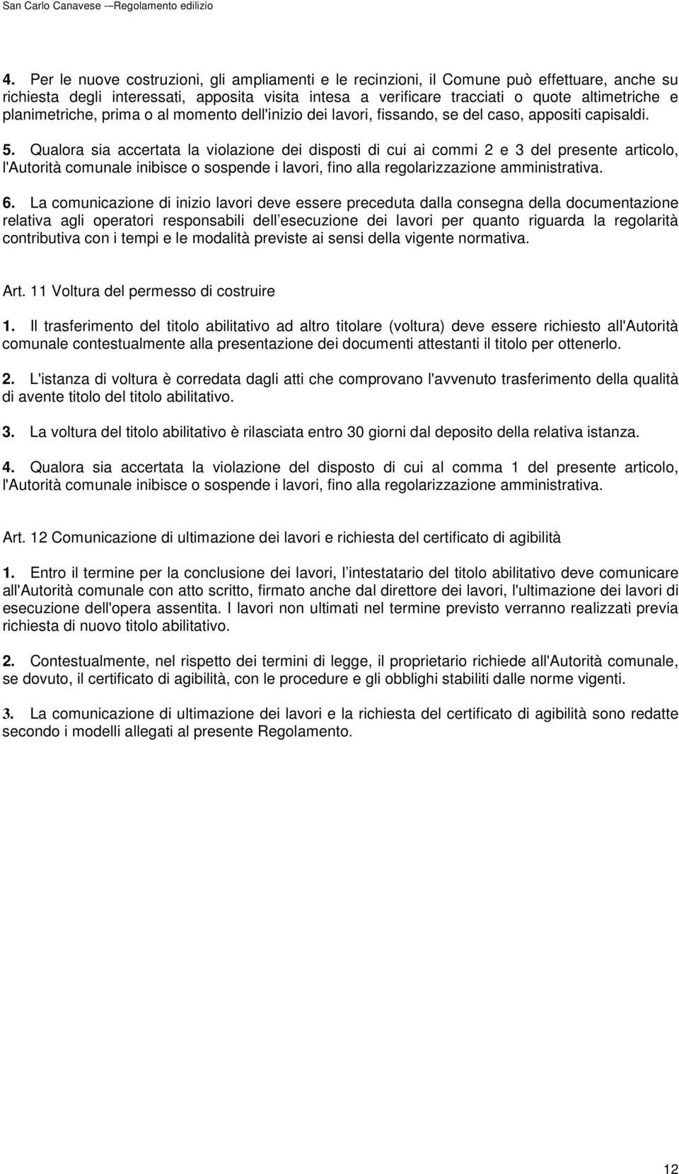 Qualora sia accertata la violazione dei disposti di cui ai commi 2 e 3 del presente articolo, l'autorità comunale inibisce o sospende i lavori, fino alla regolarizzazione amministrativa. 6.