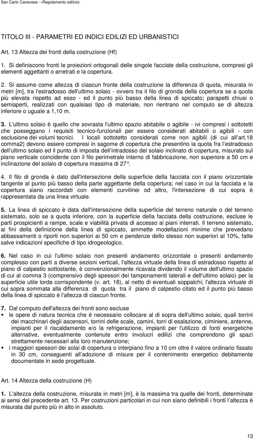 Si assume come altezza di ciascun fronte della costruzione la differenza di quota, misurata in metri [m], tra l'estradosso dell'ultimo solaio - ovvero tra il filo di gronda della copertura se a quota