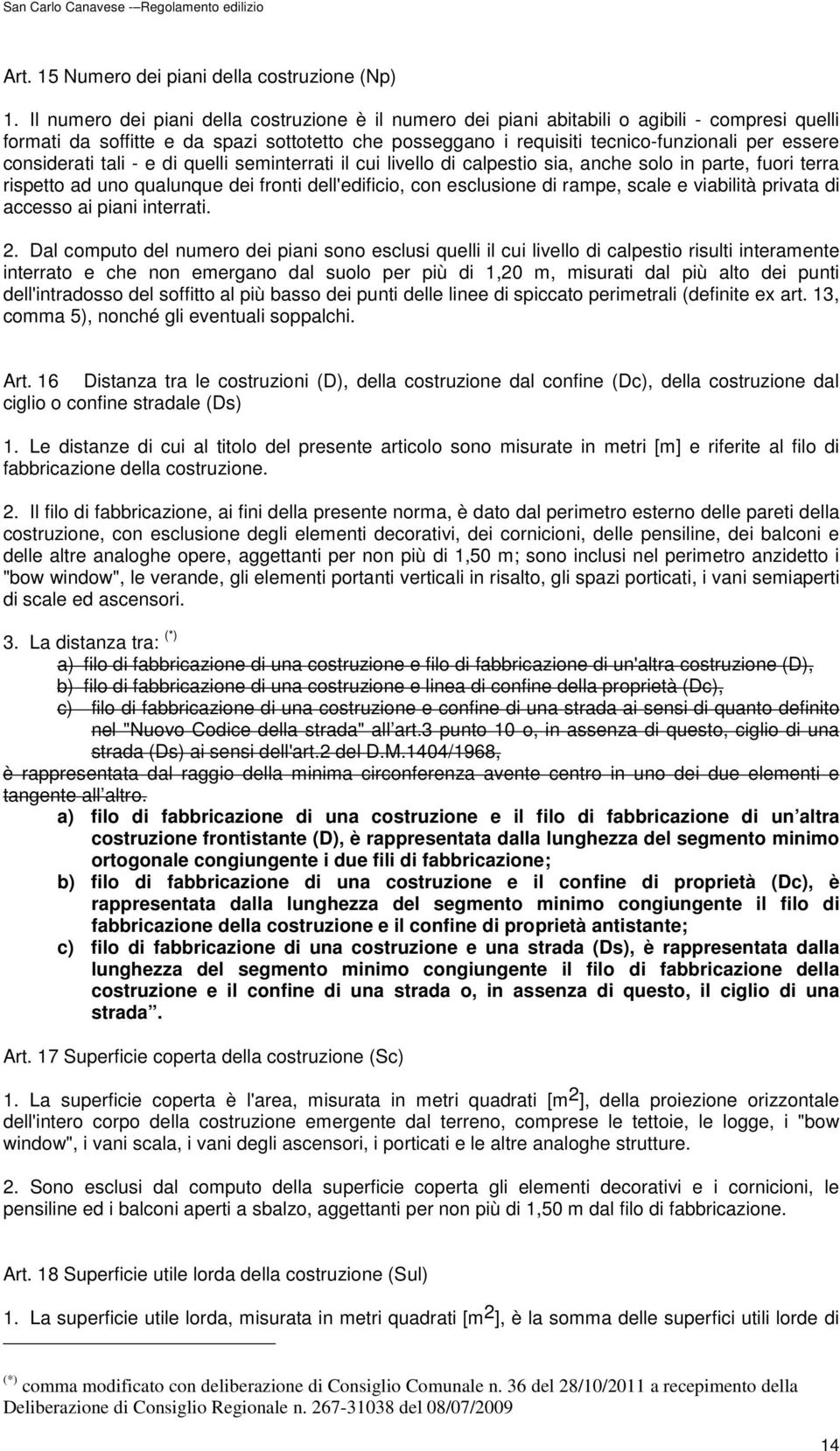 considerati tali - e di quelli seminterrati il cui livello di calpestio sia, anche solo in parte, fuori terra rispetto ad uno qualunque dei fronti dell'edificio, con esclusione di rampe, scale e