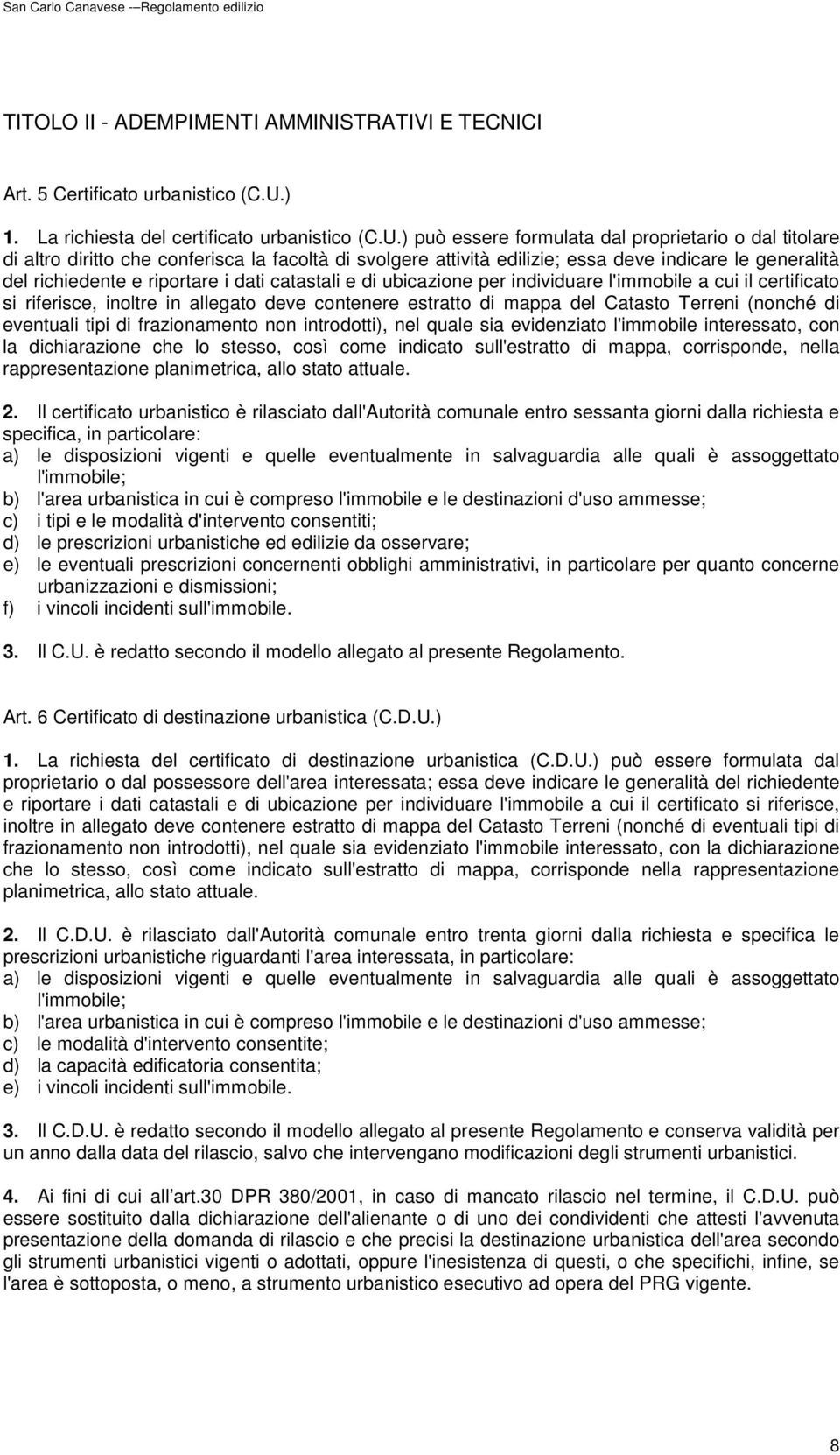 ) può essere formulata dal proprietario o dal titolare di altro diritto che conferisca la facoltà di svolgere attività edilizie; essa deve indicare le generalità del richiedente e riportare i dati