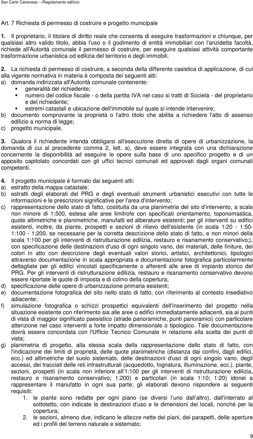 facoltà, richiede all'autorità comunale il permesso di costruire, per eseguire qualsiasi attività comportante trasformazione urbanistica od edilizia del territorio e degli immobili. 2.